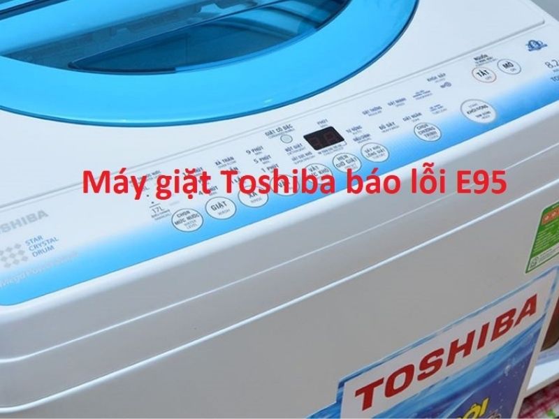 Dấu hiệu nhận biết lỗi E95 ở máy giặt Toshiba